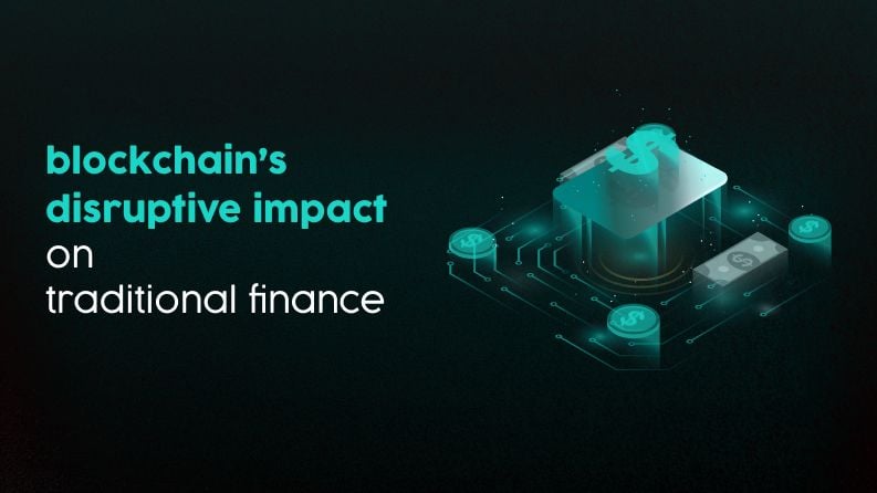 Blockchain’s Disruptive Impact on Traditional Finance